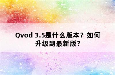 Qvod 3.5是什么版本？如何升级到最新版？